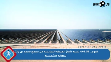 اليوم.. 68.59% نسبة إنجاز المرحلة السادسة من مجمع محمد بن راشد للطاقة الشمسية